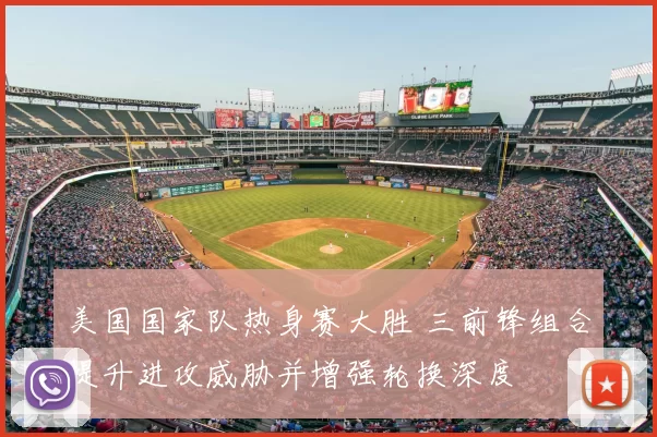 美国国家队热身赛大胜 三前锋组合提升进攻威胁并增强轮换深度